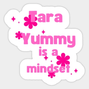 tara yummy is a mindset Sticker